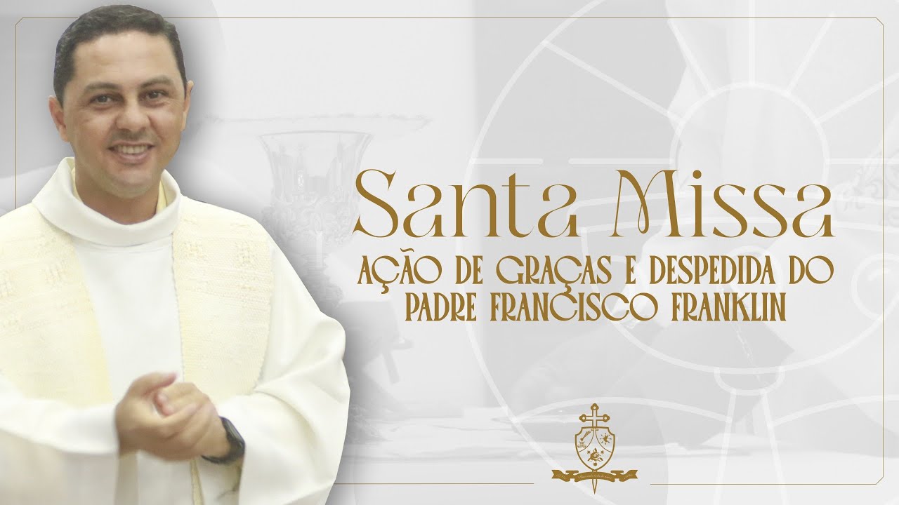 SANTA MISSA | Ação de Graças e Despedida do Pe. Francisco Franklin