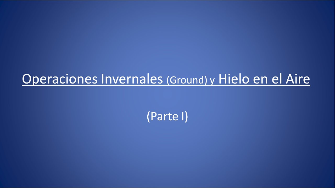 Operaciones Invernales (Ground) y Hielo en Vuelo (In Flight). (Parte I).