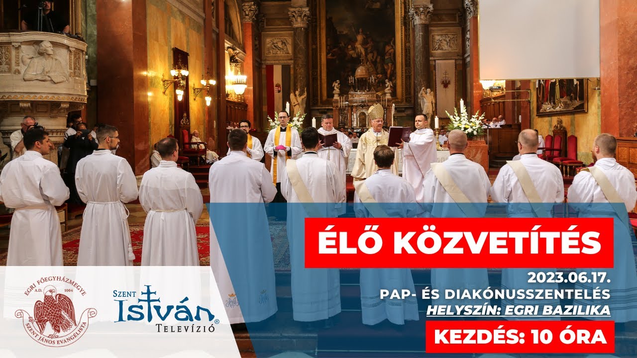 Papszentelés az egri bazilikában - ÉLŐ közvetítés 2023.06.17.