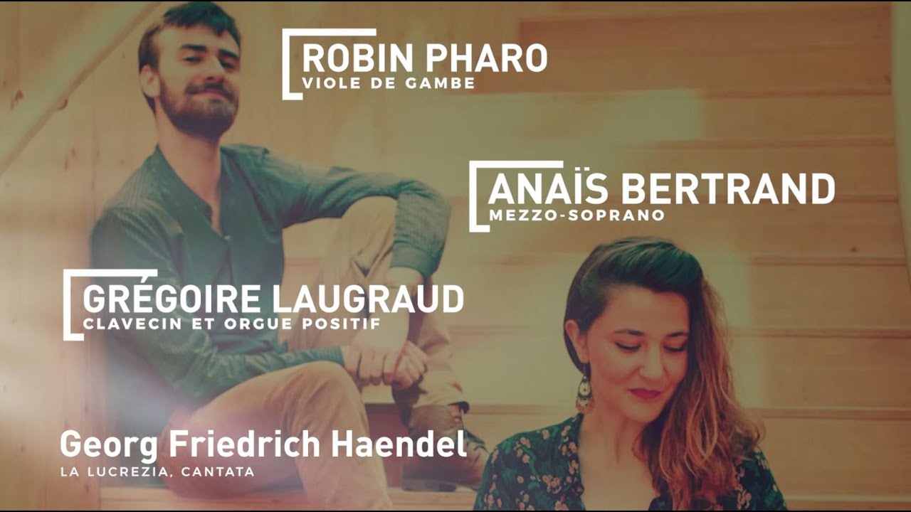 Anaïs Bertrand, Robin Pharo et Grégoire Laugraud - Haendel - La Lucrezia, Cantata Hwv 145 extrait 1