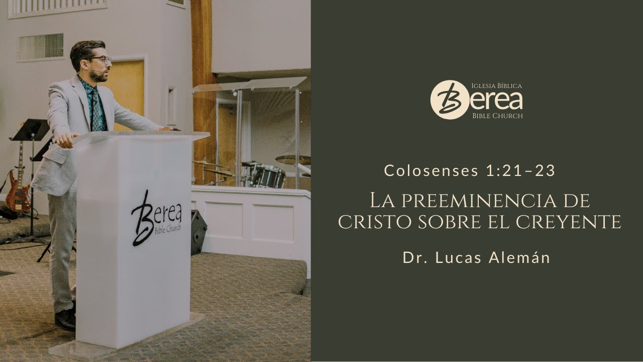 La preeminencia de Cristo sobre el cristiano | Dr. Lucas Alemán | Colosenses 1:21–23