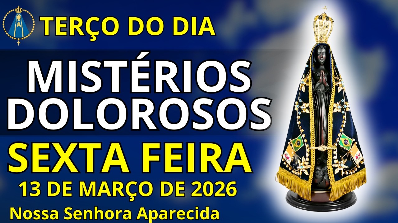 [13/03/2026] - TERÇO DE HOJE SEXTA FEIRA - MISTÉRIOS DOLOROSOS - TERÇO COM NOSSA SENHORA APARECIDA