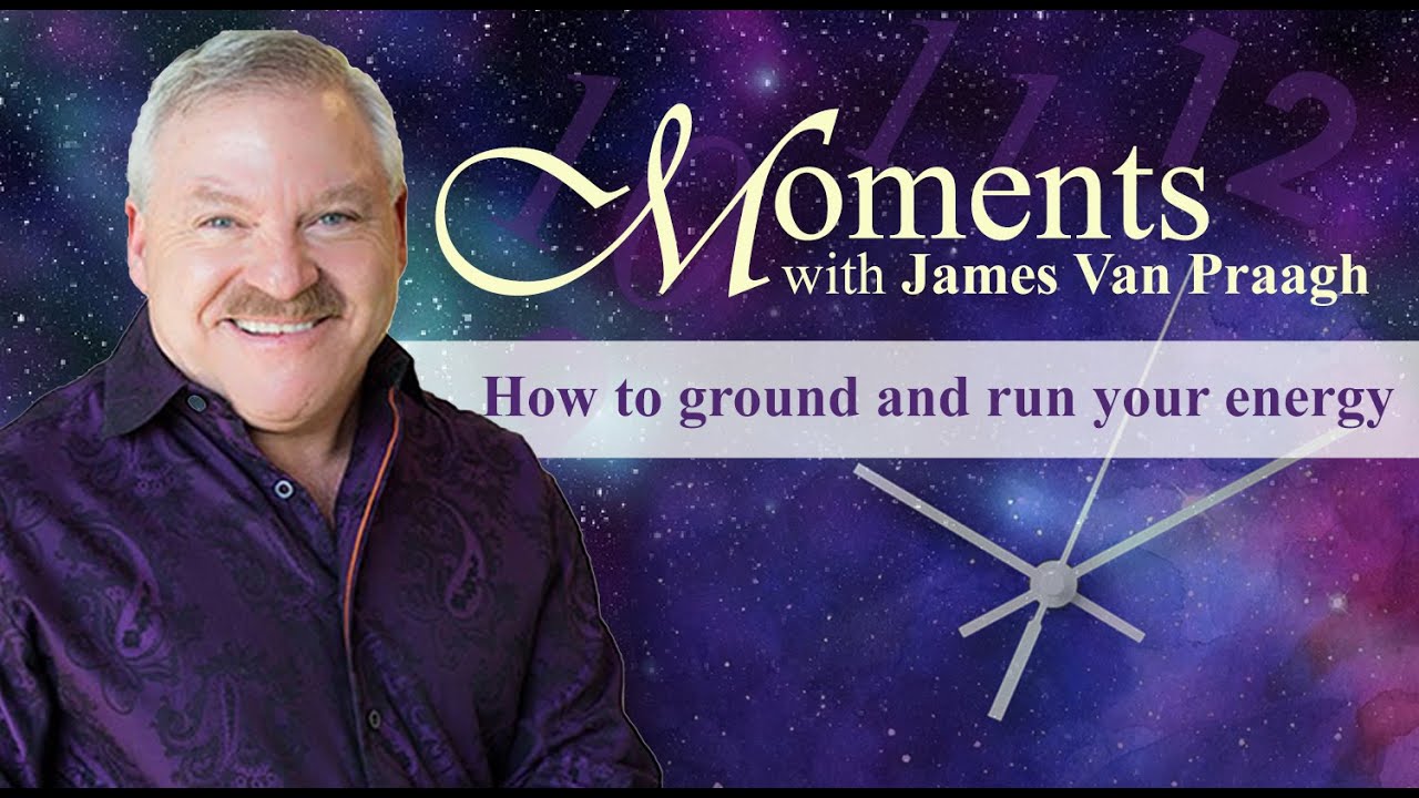 How to ground and run your energy with James Van Praagh