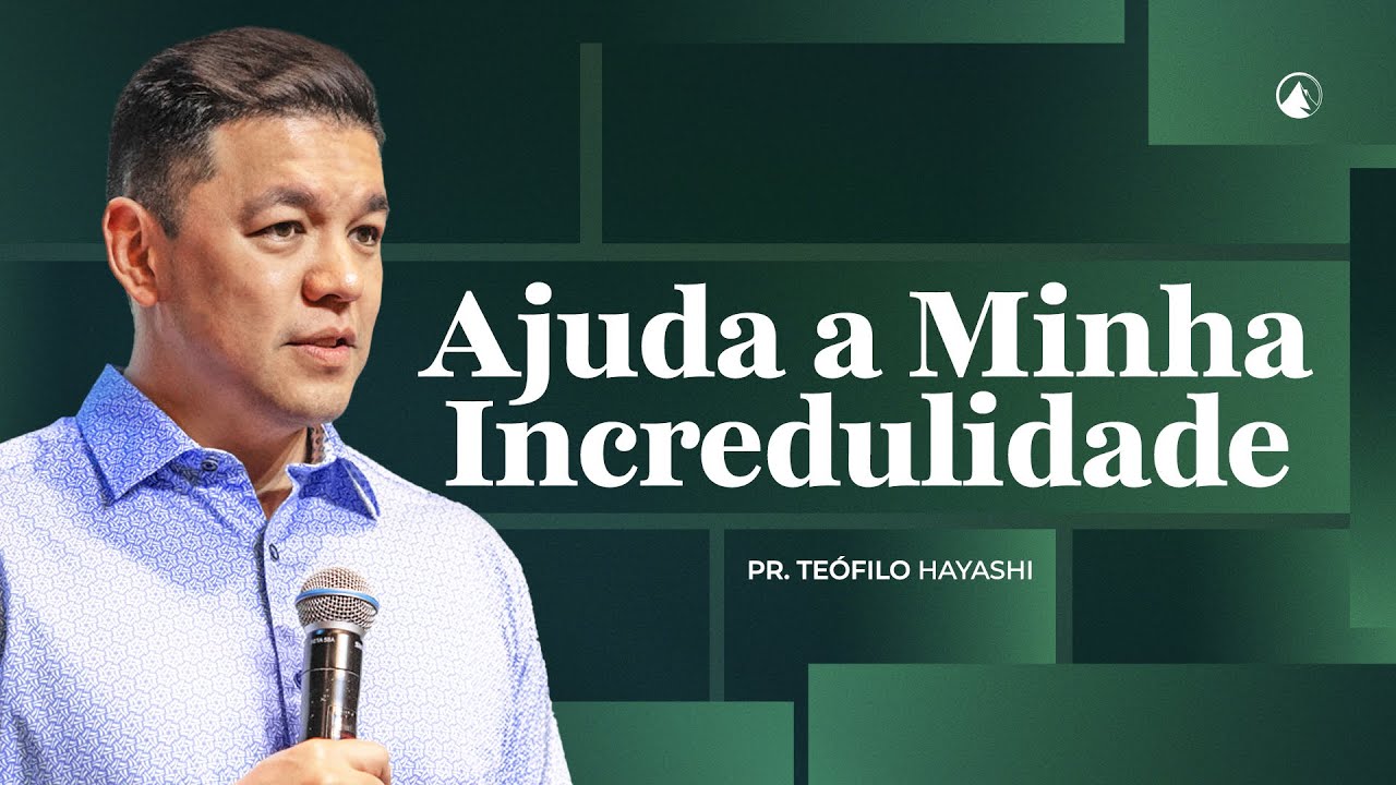 AJUDA A MINHA INCREDULIDADE // PR. TEÓFILO HAYASHI
