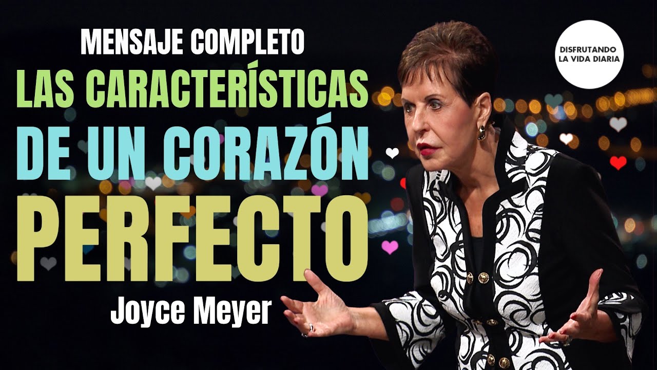 Las Características de un Corazón Perfecto - Mensaje Completo | Joyce Meyer en Español