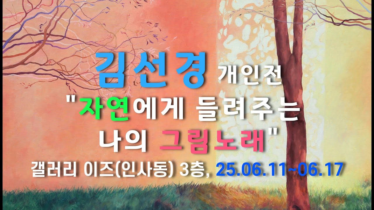 김선경작가 개인전, 자연에게 들려주는 나의 그림노래. 갤러리이즈 인사동길 52-1 3층, 25.06.11~06.17