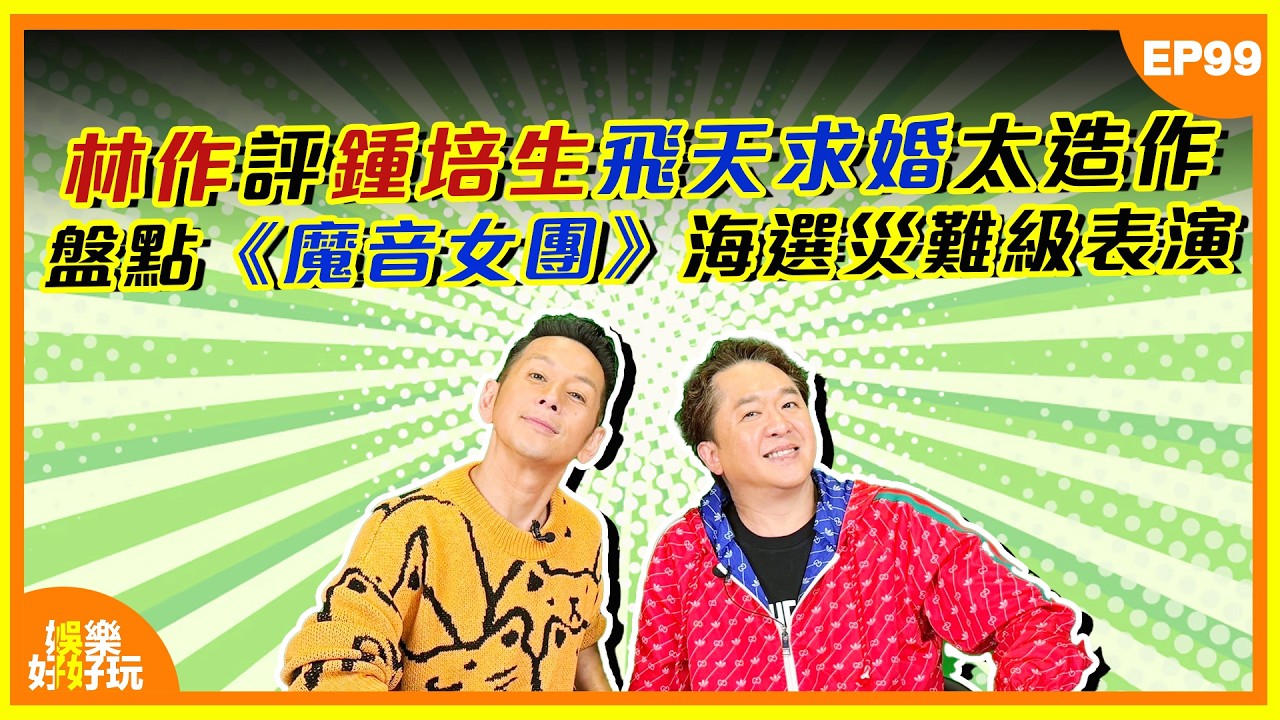 娛樂好好玩#99｜林作質疑鍾培生飛天求婚太造作？盤點《魔音女團》海選災難級表演｜十點開播｜吳家樂｜鄧兆尊｜