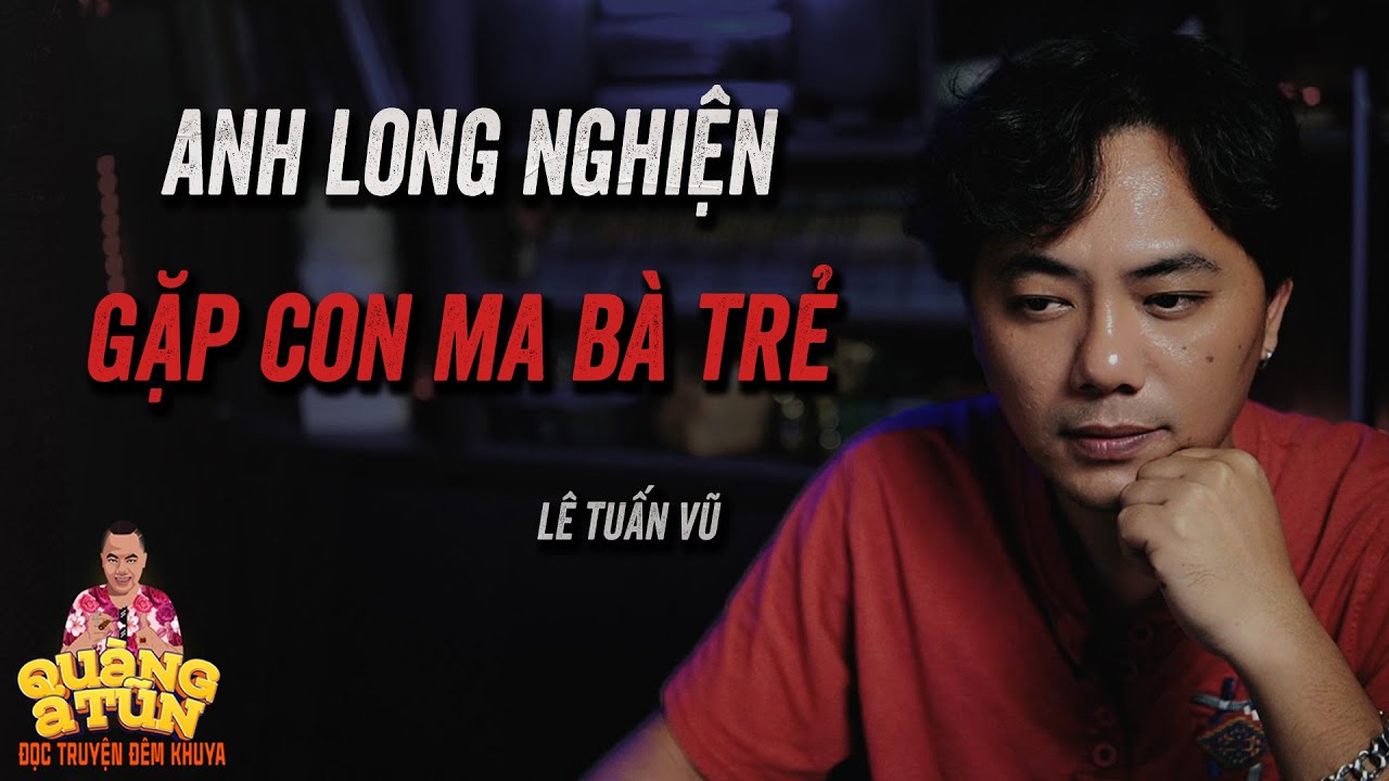 VONG MA MIẾU BÀ TRẺ ÁM HẾT HỒN ANH LONG NGHIỆN | Truyện ma Quàng A Tũn