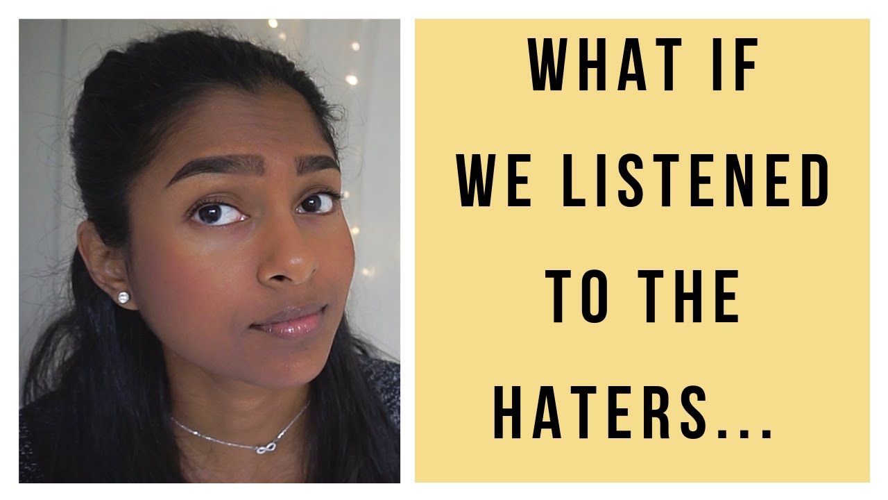 WHAT IF WE LISTENED TO THE HATERS...