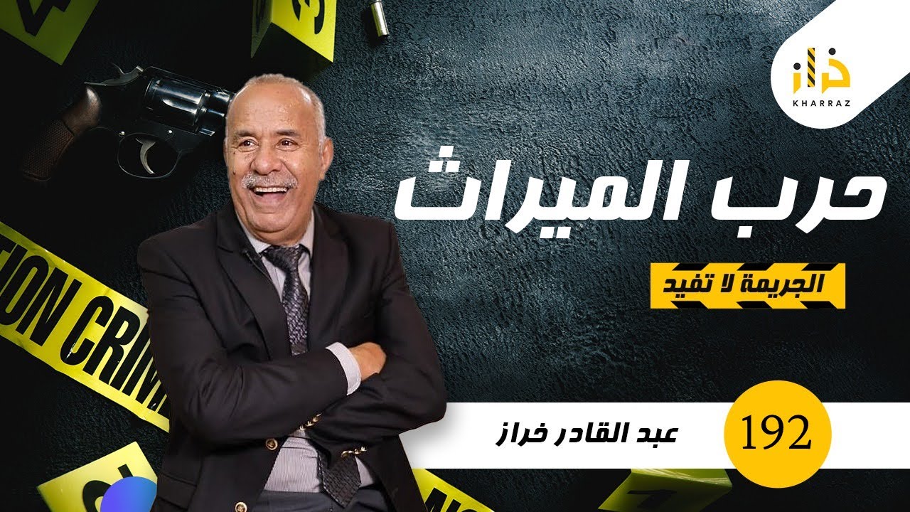 الحلقة 192 : حرب الميراث…..حينما تحول الحياة لـ”ساحةَ حرب”…خراز يحكي