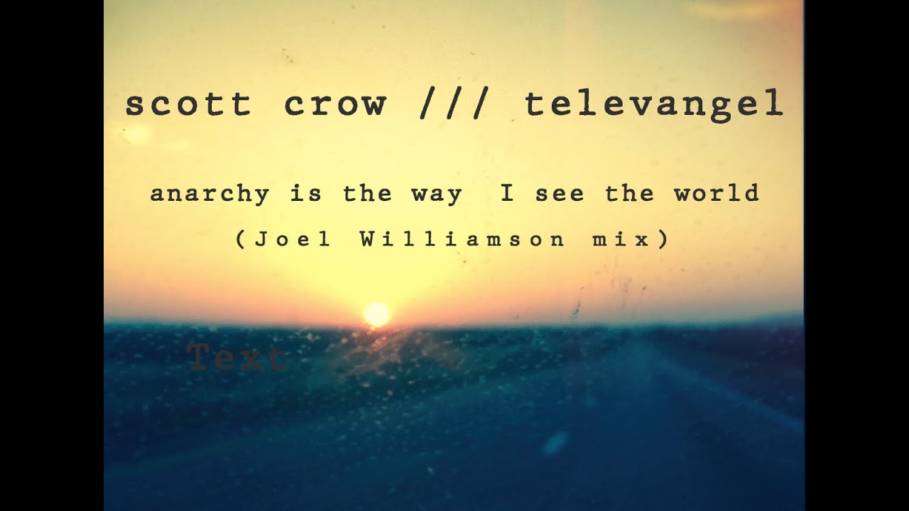 scott crow ,  TELEVANGEL - anarchy is the way I see the world (Joel Williamson Mix)