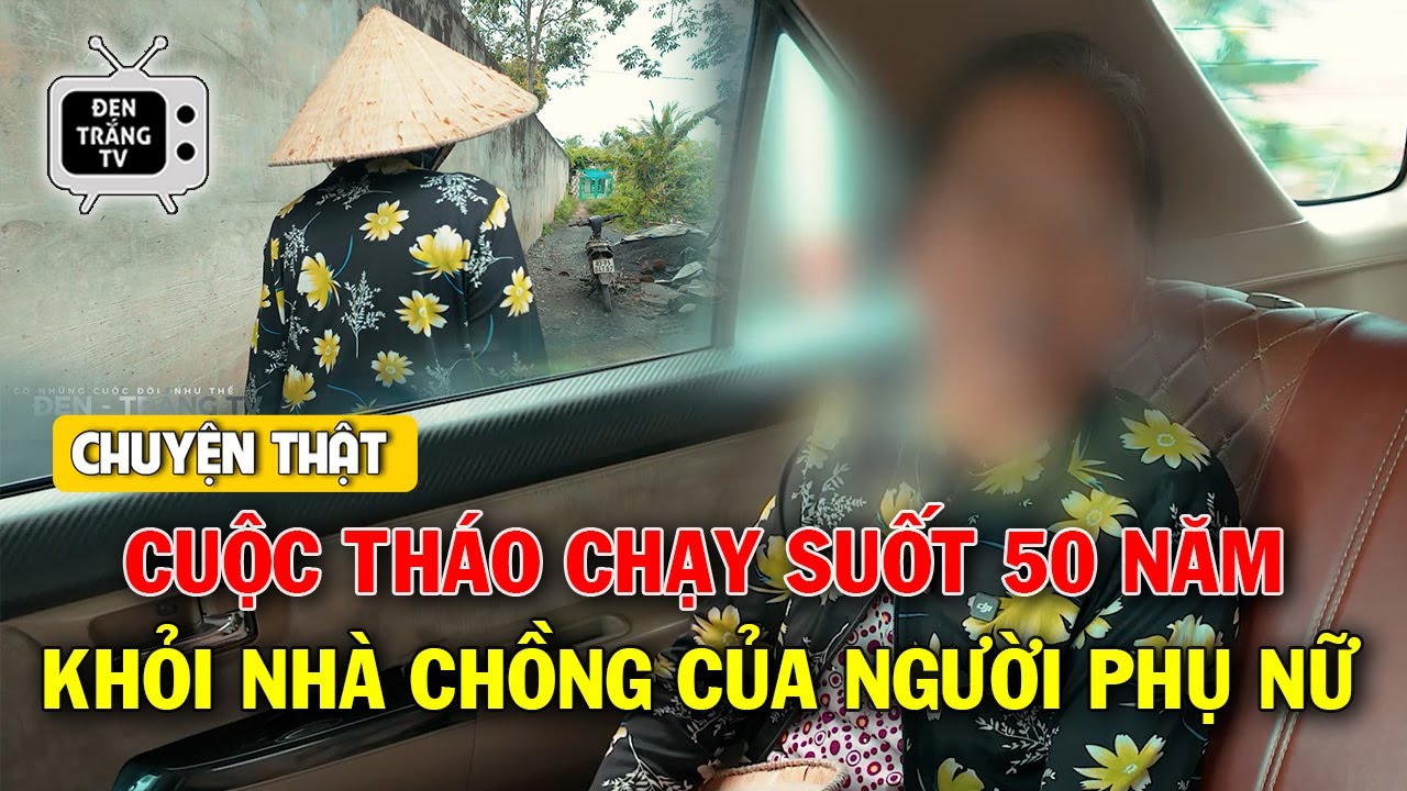 【Chuyện Thật】Hành Trình Trốn Chạy Nhà Chồng Suốt 50 Năm Của Người Phụ Nữ | Đen Trắng Tập 20