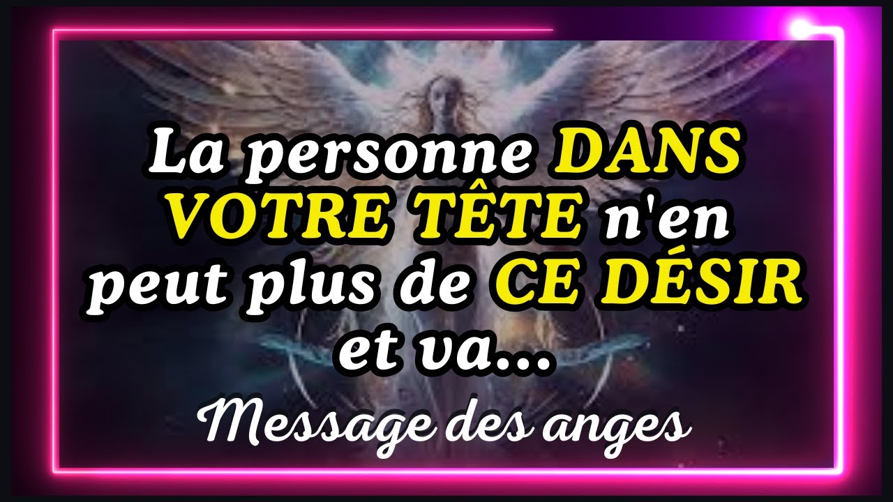🔴message des anges : La personne DANS VOTRE T&Ecirc;TE n'en peut plus de CE D&Eacute;SIR et va...