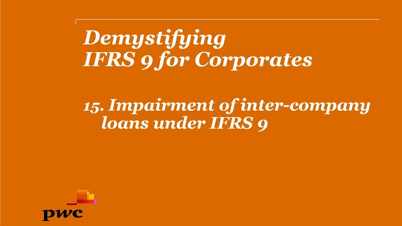PwC's Demystifying IFRS 9 for Corporates 15.&nbsp; Impairment of inter-company loans under IFRS 9