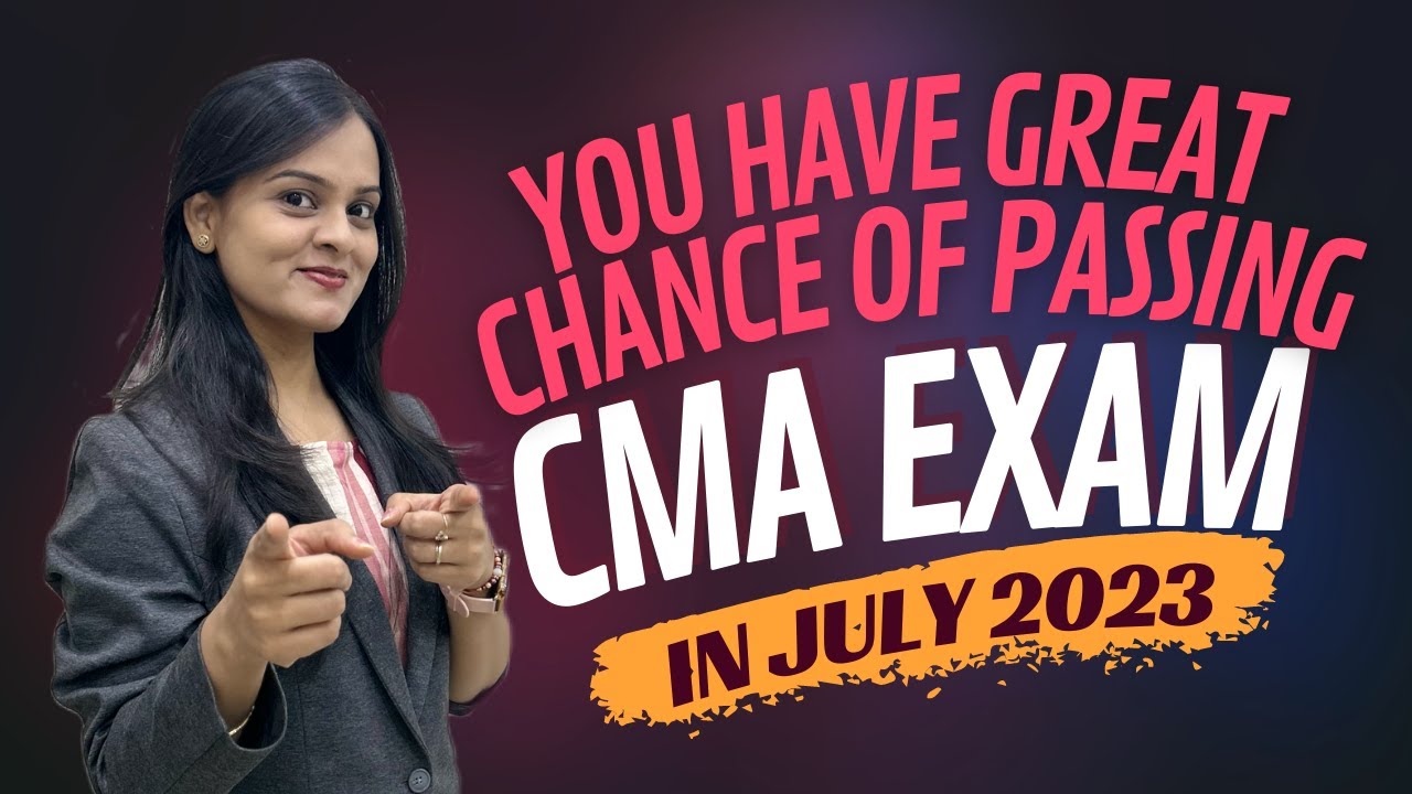 You have Great Chance of Passing CMA Exams in July 2023 !
