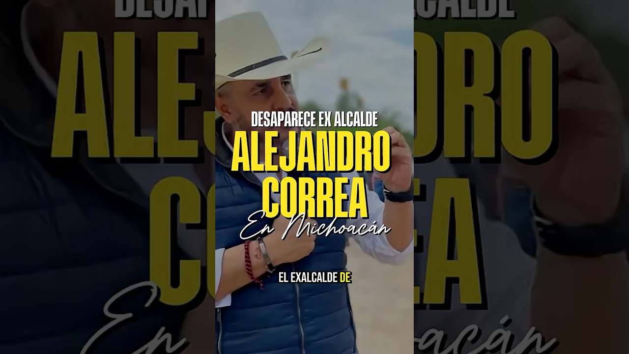 EX ALCALDE ALEJANDRO CORREA DESAPARECID0