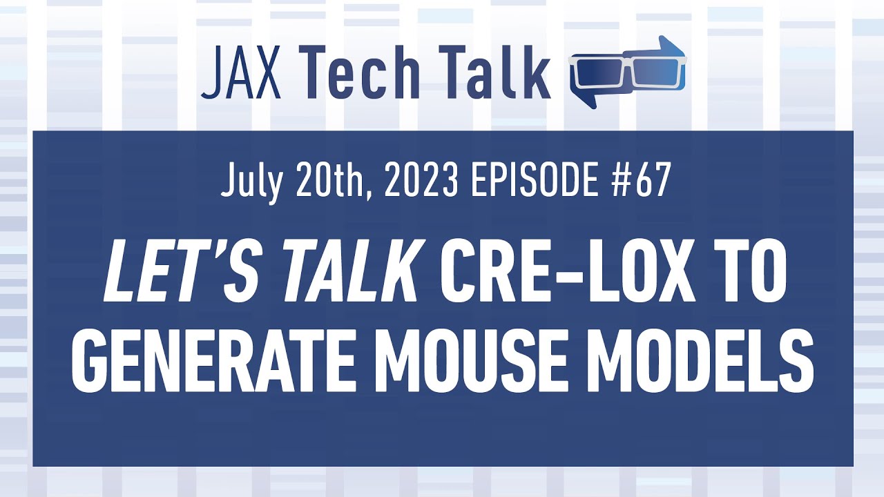 JAX TECH TALK Episode #67: Let's Talk Cre-Lox to Generate Mouse Models