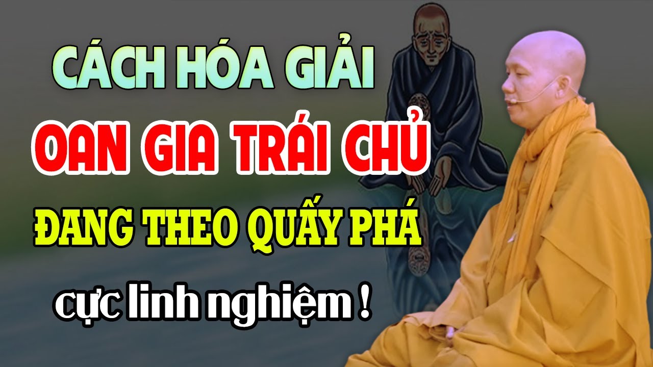 Sư Thầy Chỉ Cách Hóa Giải Bệnh Nghiệp Và Oan Gia Trái Chủ ĐANG THEO QUẤY PHÁ  (Rất Hay)