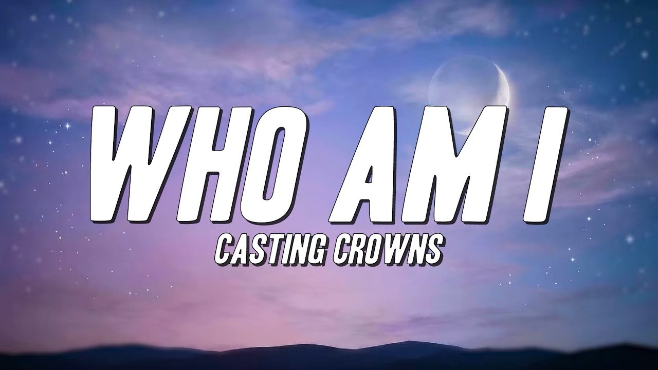Casting Crowns  - Who Am I (Lyrics)