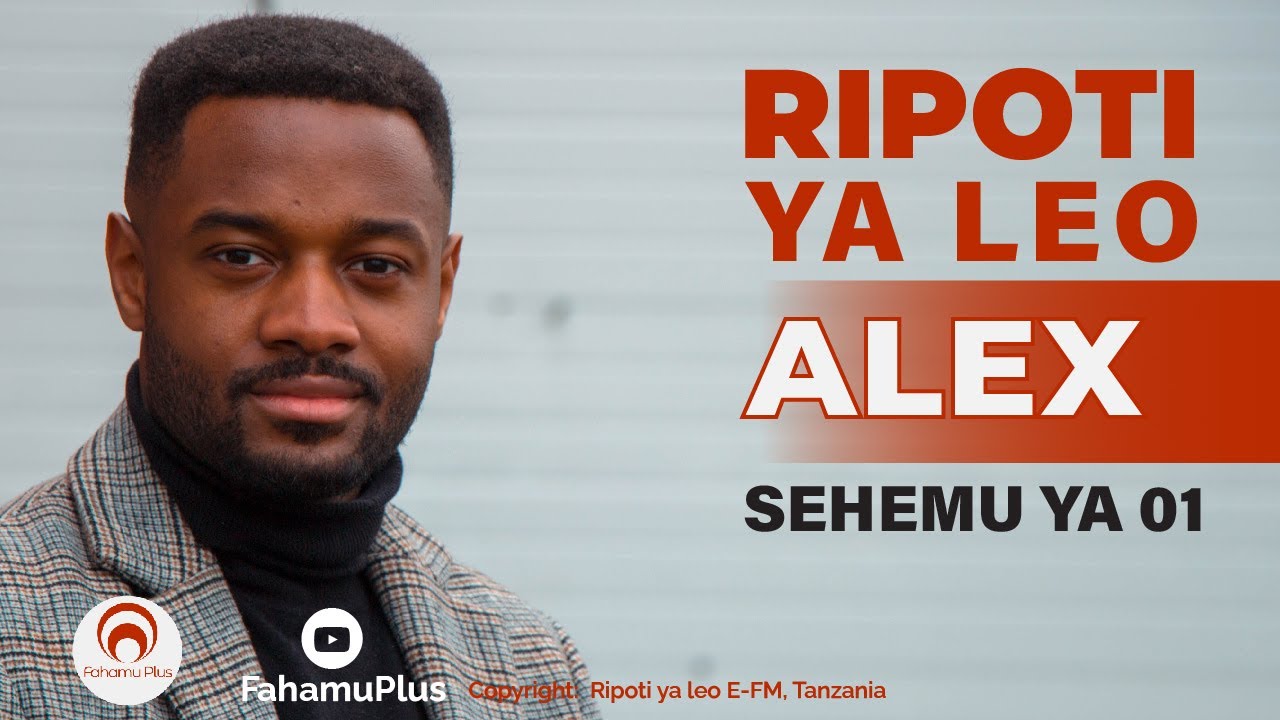 RIPOTI YA LEO (ALEX SEHEMU YA KWANZA)