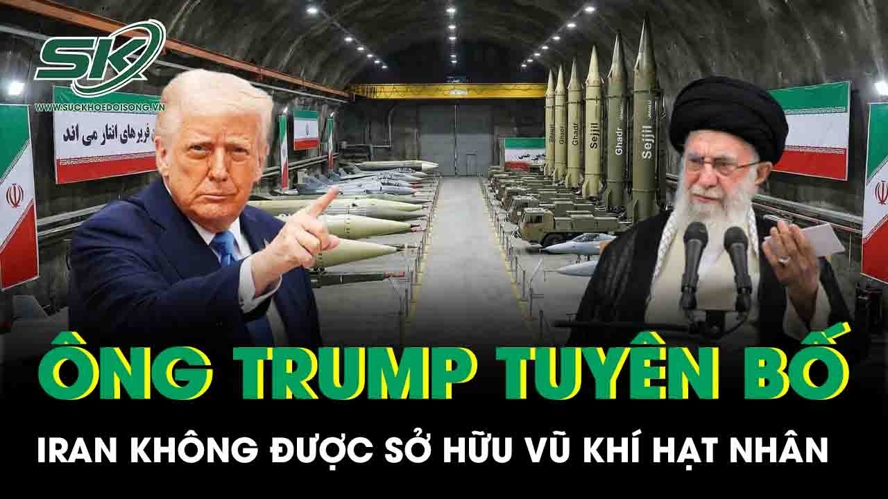 Ông Trump vạch “lằn ranh đỏ”, tuyên bố Iran sẽ không được sở hữu vũ khí hạt nhân