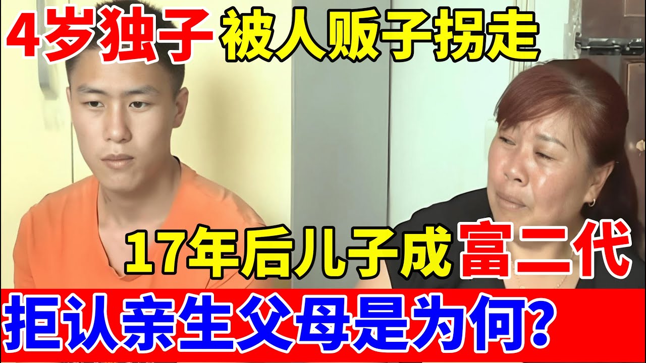 4岁独子被人贩子拐走,17年后儿子成富二代,拒绝认亲生父母!【人间真情录】