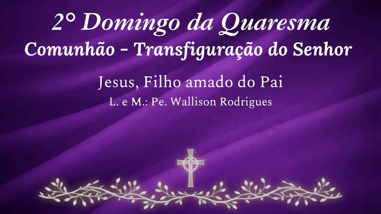 Jesus, Filho amado do Pai - Comunhão (2° Domingo da Quaresma) - Pe. Wallison Rodrigues 