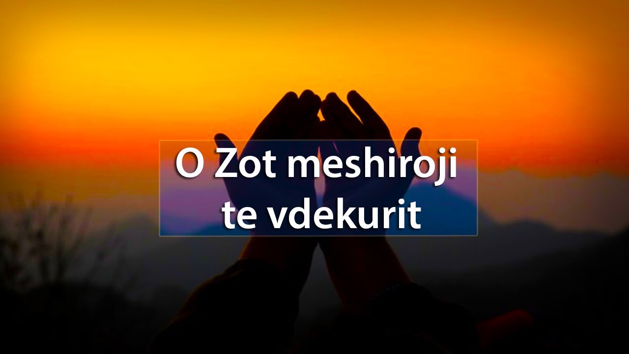 Lutje per ata qe kane nderruar jete.O Zot meshiroji te vdekurit