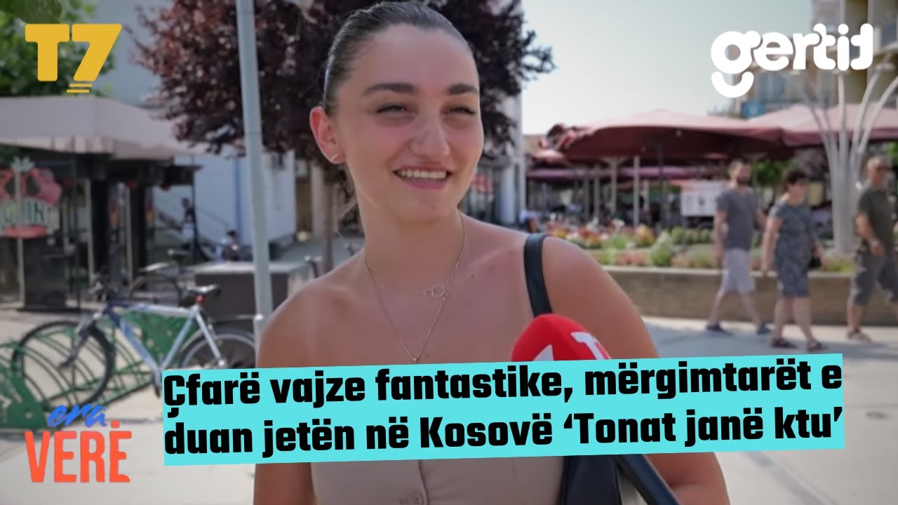 Çfarë vajze fantastike, mërgimtarët e duan jetën në Kosovë -Tonat janë ktu- | Era Verë  |T7