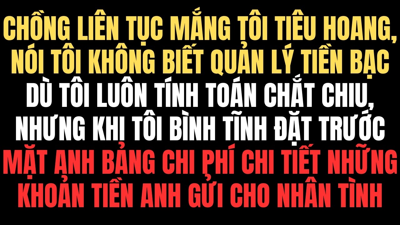 Chồng Mắng Tôi Tiêu Hoang, Nhưng Khi Tôi Đưa Cho Anh Bảng Chi Phí Anh Gửi Cho Nhân Tình Hằng Tháng