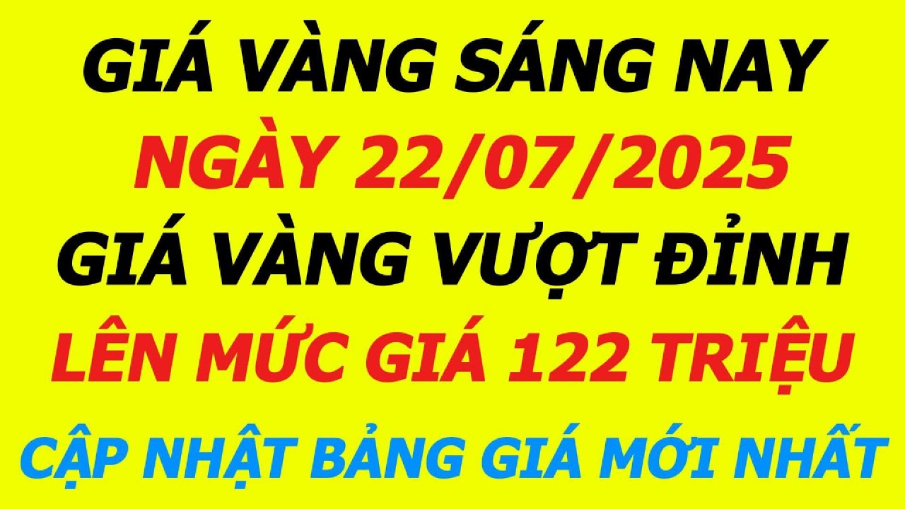 Giá Vàng Hôm Nay 22/7/2025 - Không thể tin được giá vàng 9999, SJC, DOJI