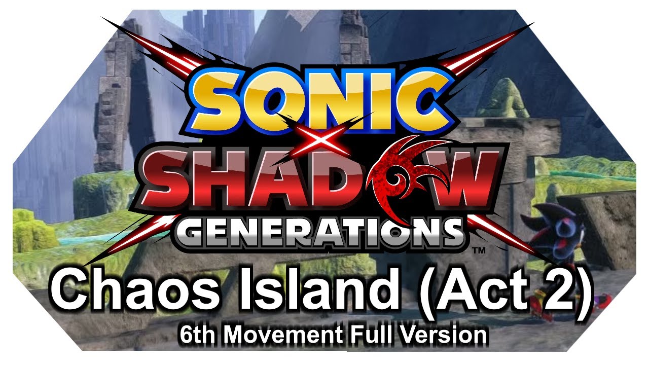Chaos Island Act 2 (6th Movement Full Version) - Sonic X Shadow Generations