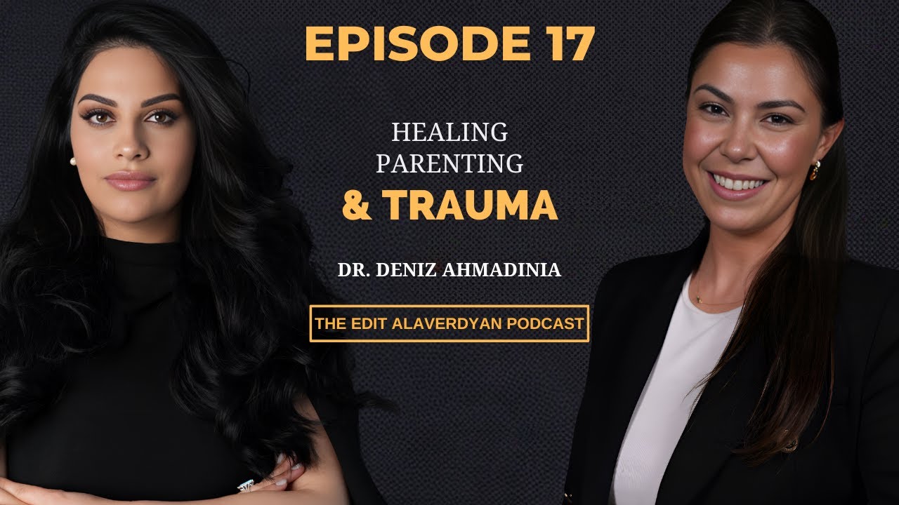 Dr. Deniz Ahmadinia | Trauma, Healing, Parenting | The Edit Alaverdyan Podcast #17