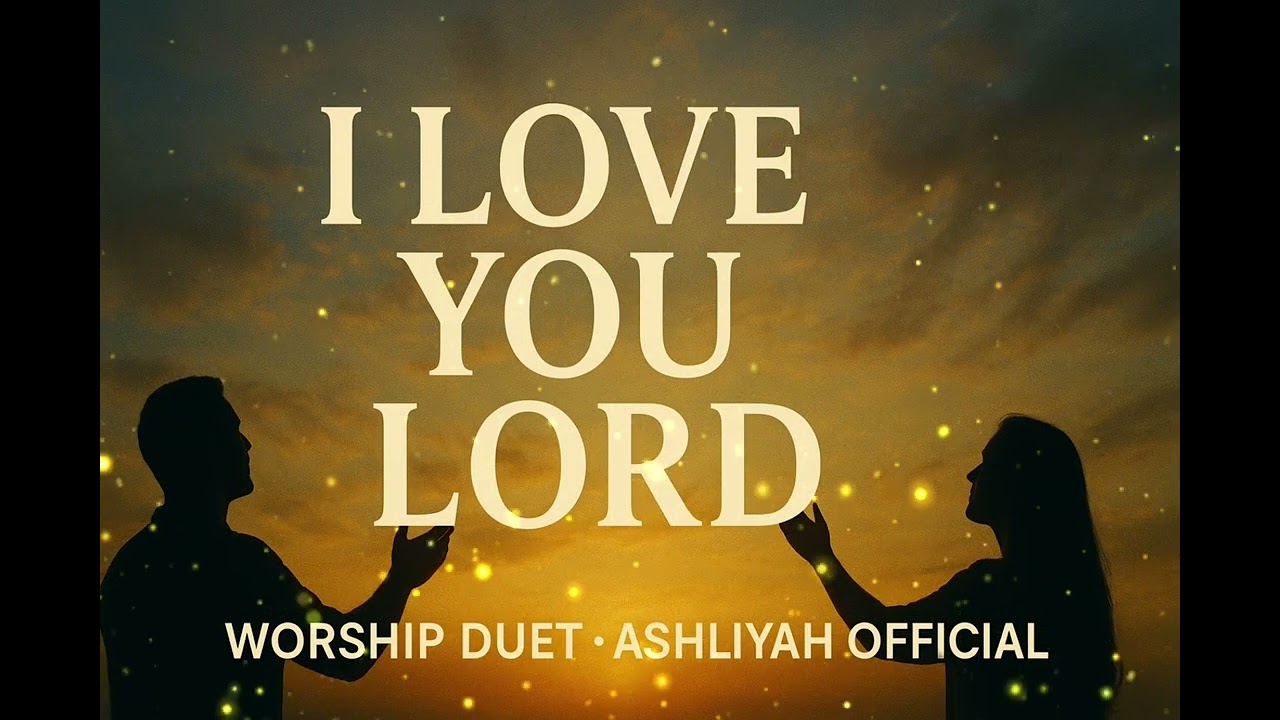 I Love You Lord | Intimate Worship Duet That Draws You Closer to God@AshliyahOfficial 