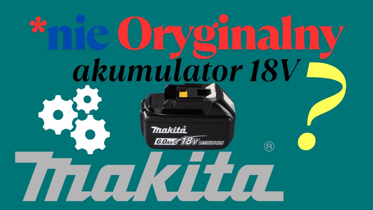 Bateria Makita. Wyzwanie. Odróżnisz oryginał od zamiennika?