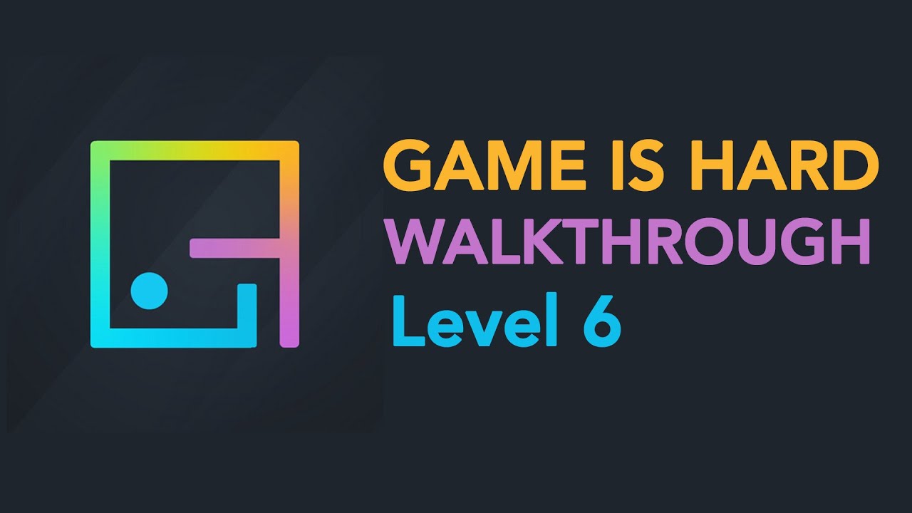 Game is Hard - Level 6 Walkthrough
