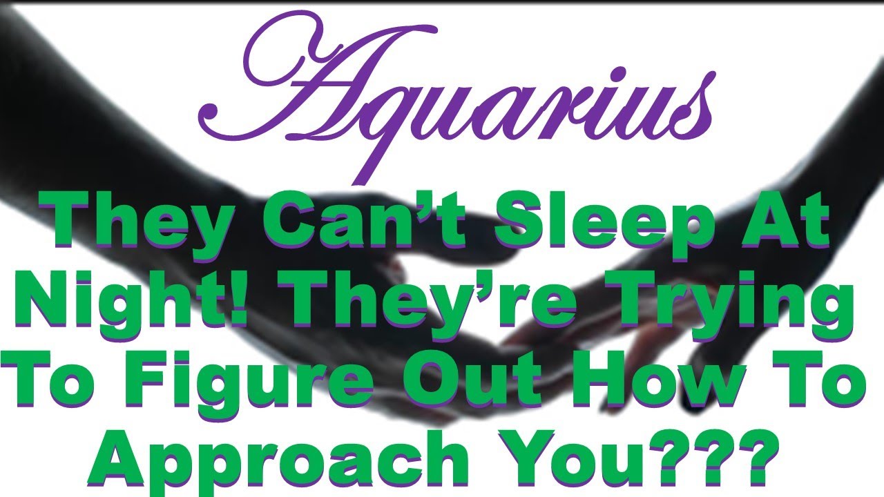 Aquarius 🔥They Can't Sleep At Night 😰They're Trying To Figure 🤔Out How To Approach YOU???