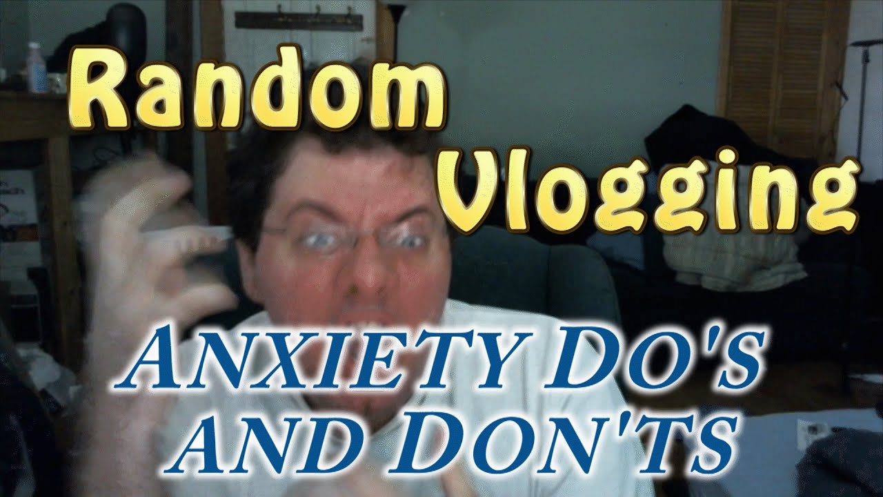 RANDOM VLOGGING: Anxiety Do's and Don't's