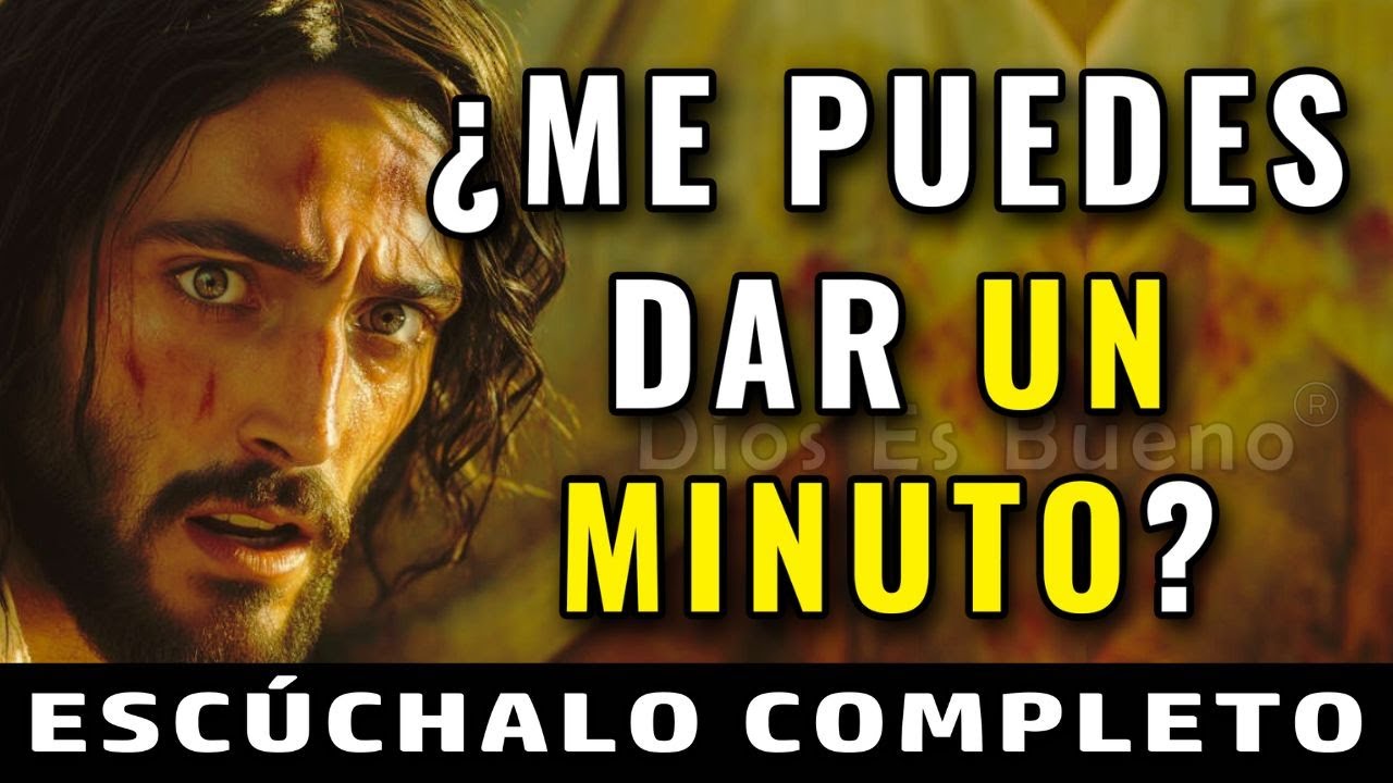 DIOS TE DICE HOY, ¿ME PUEDES DAR UN MINUTO? ES TODO LO QUE TE PIDO Y SERÁS MUY BENDECIDO.