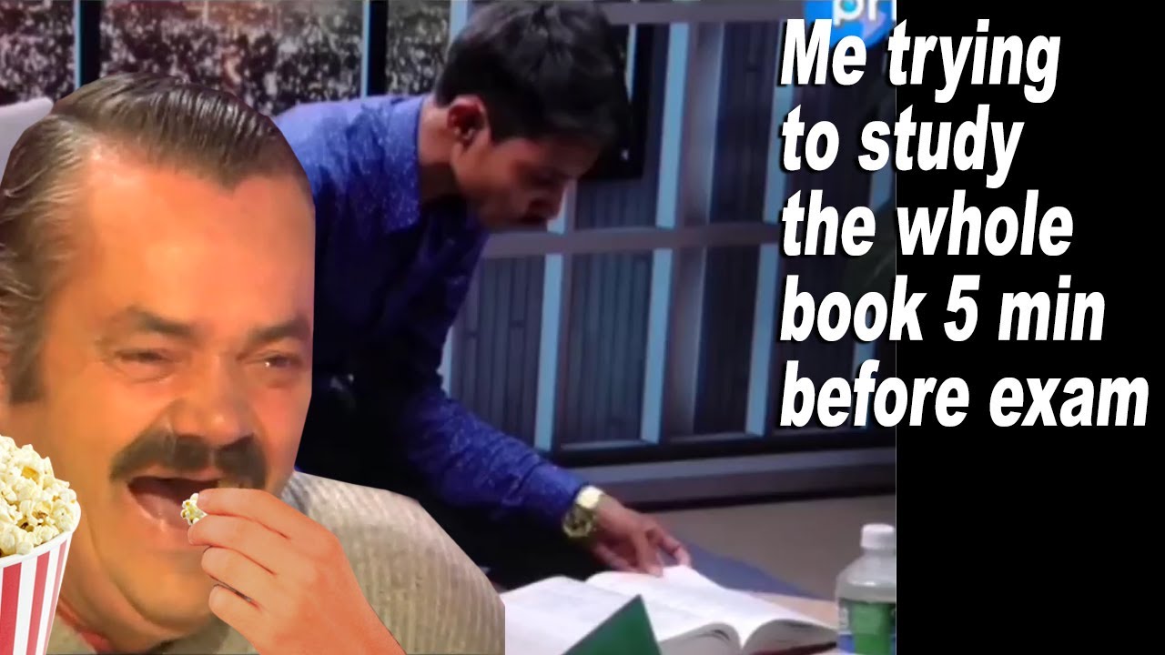 Me trying to study the whole book 5 min before exam Meme