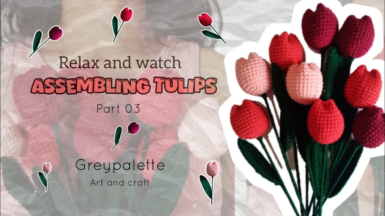 ASSEMBLING THE CROCHET TULIPS 🌷🌷🌷 || relax and watch 