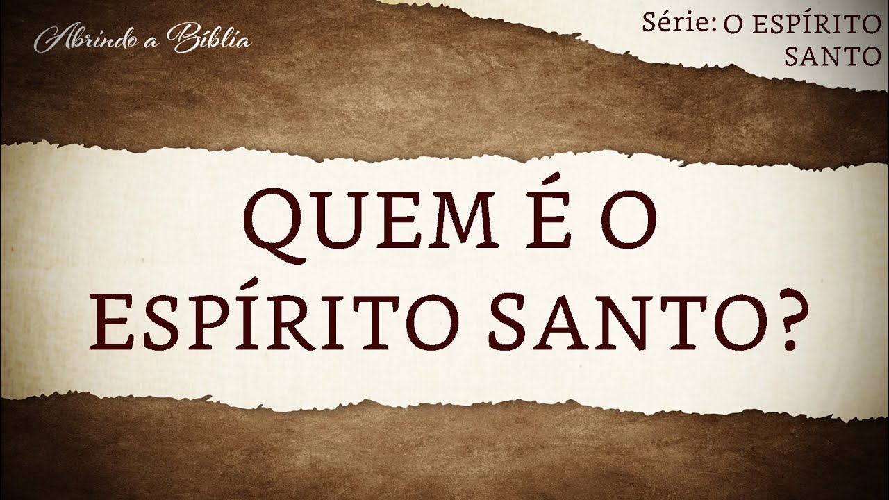 QUEM É O ESPÍRITO SANTO? | O Espírito Santo | Abrindo a Bíblia