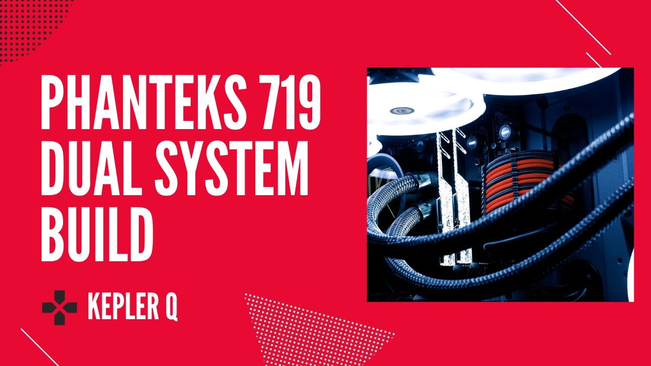 Phanteks 719 Dual PC Build - Project Kepler Duel
