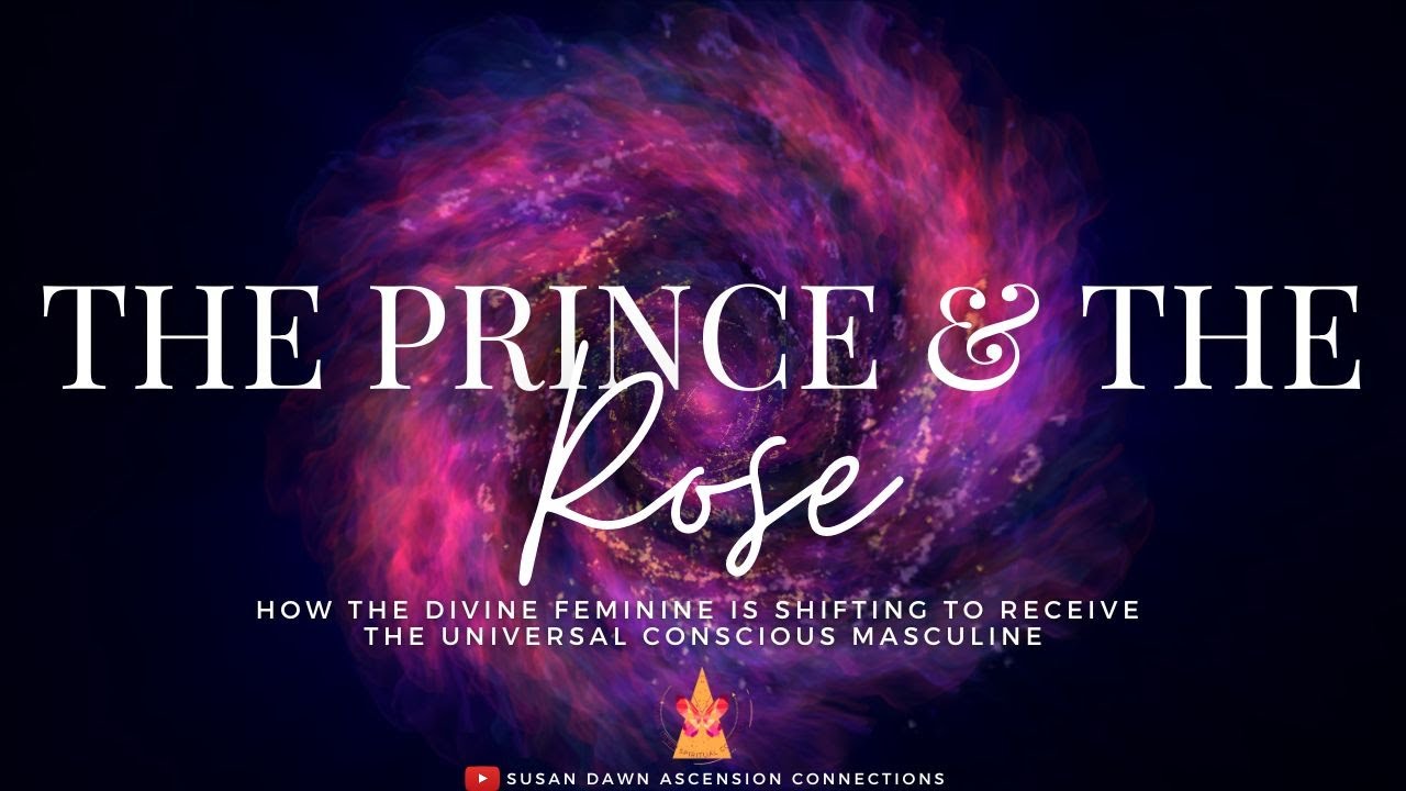 THE PRINCE & THE ROSE🌹 How the Feminine is Shifting to Receive the Universal Conscious Masculine
