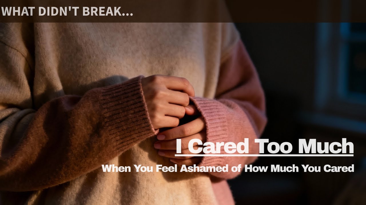 When You Feel Ashamed of How Much You Cared – I Cared Too Much