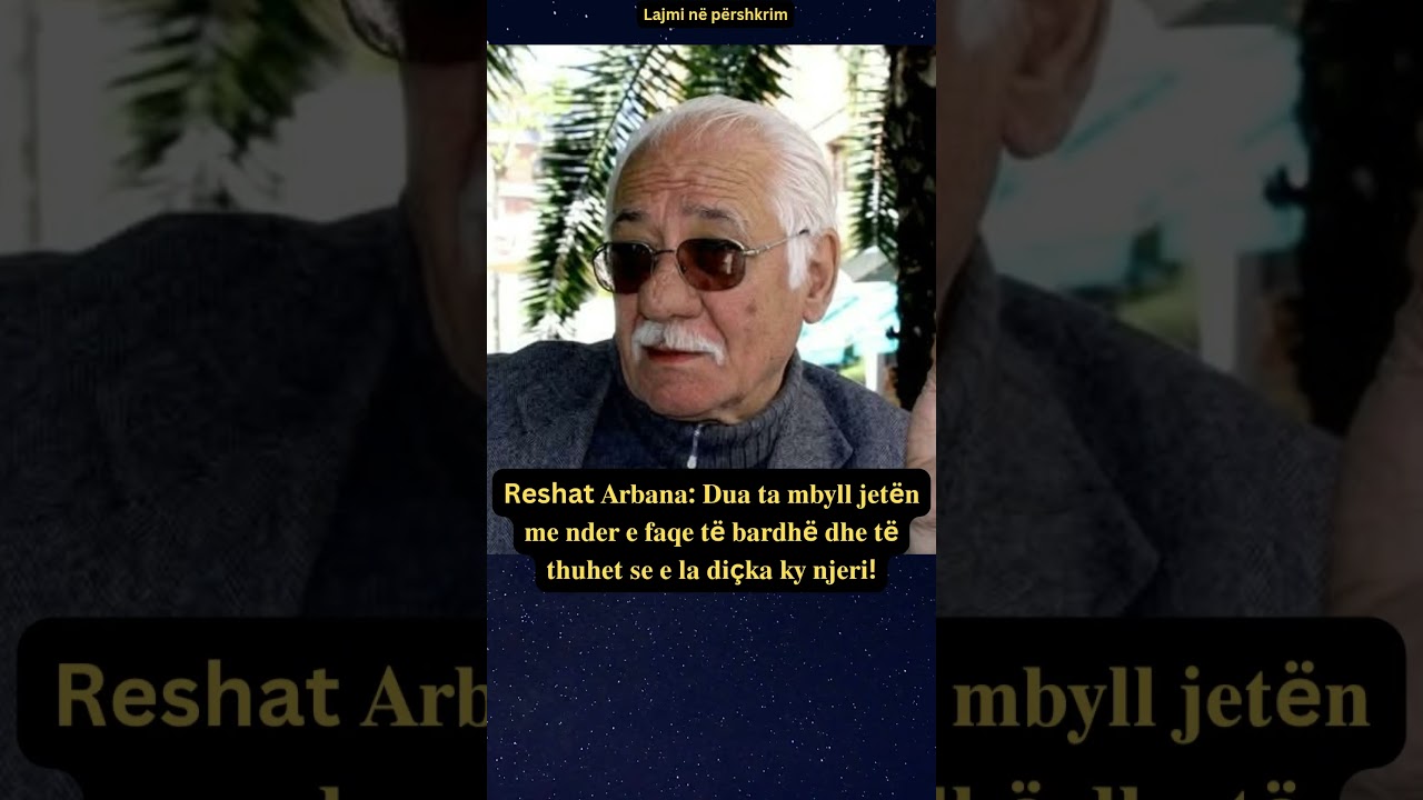 Reshat 𝐀𝐫𝐛𝐚𝐧𝐚: 𝐃𝐮𝐚 𝐭𝐚 𝐦𝐛𝐲𝐥𝐥 𝐣𝐞𝐭ë𝐧 𝐦𝐞 𝐧𝐝𝐞𝐫 𝐞 𝐟𝐚𝐪𝐞 𝐭ë 𝐛𝐚𝐫𝐝𝐡ë 𝐝𝐡𝐞 𝐭ë 𝐭𝐡𝐮𝐡𝐞𝐭 𝐬𝐞 𝐞 𝐥𝐚 𝐝𝐢ç𝐤𝐚 𝐤𝐲 𝐧𝐣𝐞𝐫𝐢!