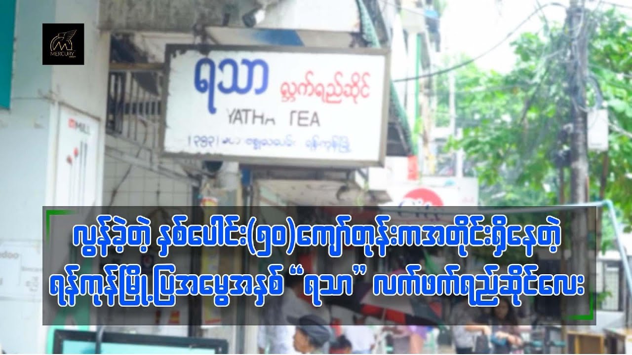 နှစ်ပေါင်း၅၀ကျော် ရှိပြီဖြစ်တဲ့ရန်ကုန်မြို့လယ်က ရှေးဟောင်းလက်ဖက်ရည်ဆိုင်