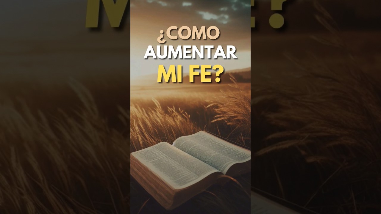 &iquest;C&Oacute;MO PUEDO AUMENTAR MI F&Eacute;? | Fortalece Tu Confianza en Dios