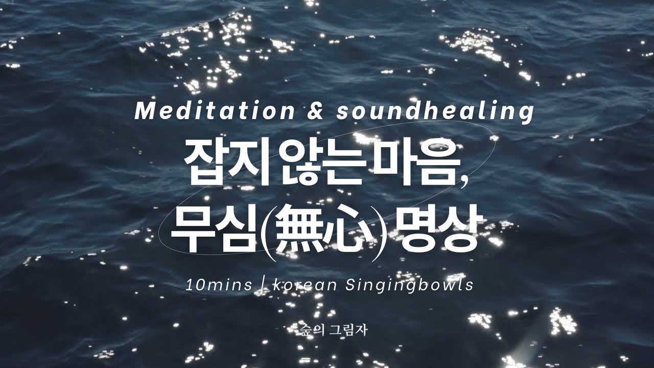 [10분 명상] 無心무심, 아무것도 붙잡지 않는 시간 | 고요에 잠기는 10분 명상 |머릿속 잡념 내려놓기 ｜ 마음 챙김
