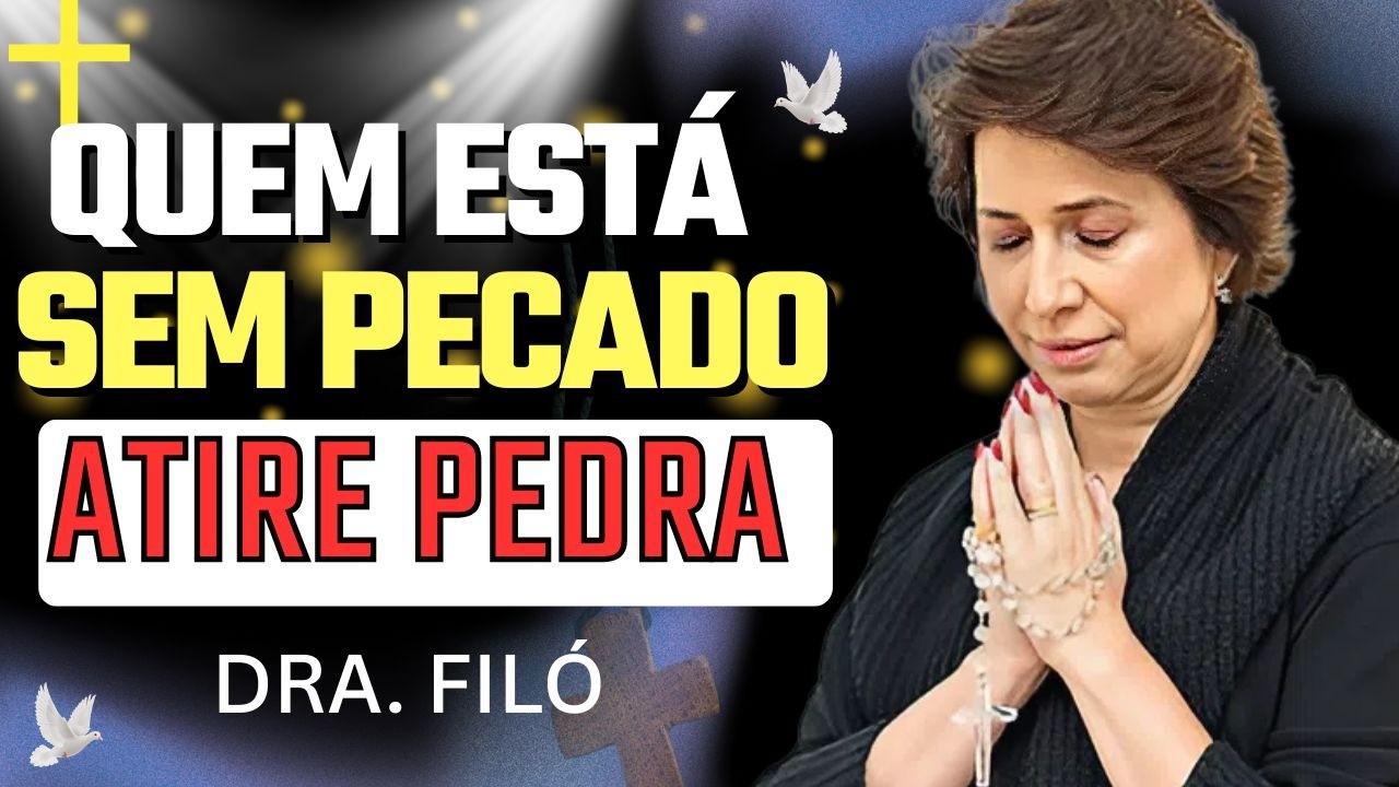 “Quem Está Sem Pecado Atire a Primeira Pedra”- A Lição de Misericórdia de Jesus | Dra. Filó